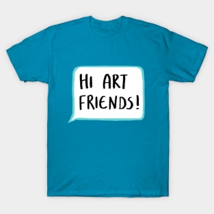 Hi Art Friends! T-Shirt